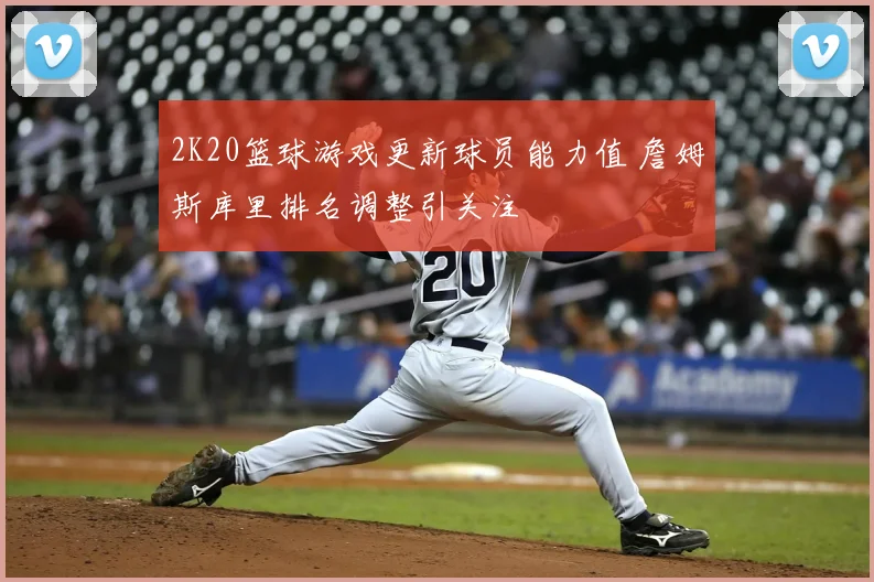 2K20篮球游戏更新球员能力值 詹姆斯库里排名调整引关注