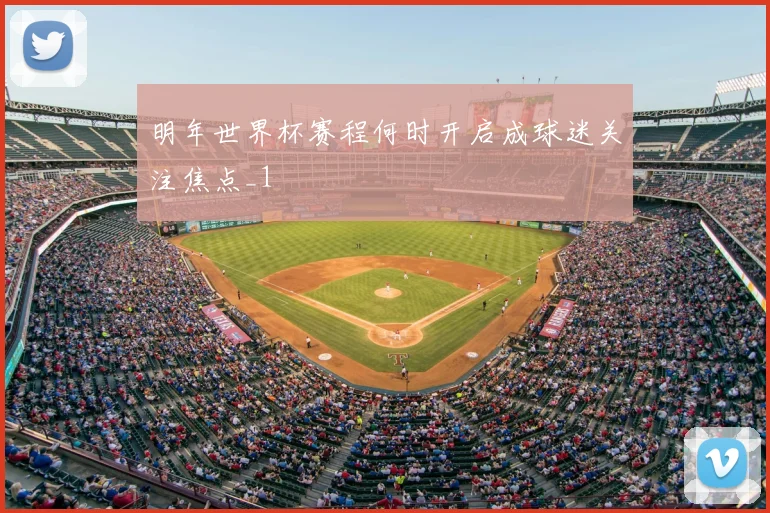 明年世界杯赛程何时开启成球迷关注焦点_1